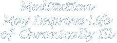 Meditation May Improve Life of Chronically Ill