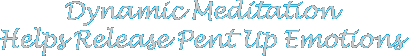 Dynamic meditation helps release pent-up emotions, anger